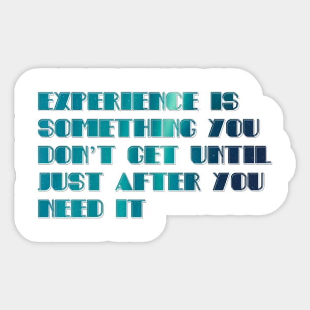Experience Is Something You Don’t Get Until Just After You Need It Sticker by afternoontees